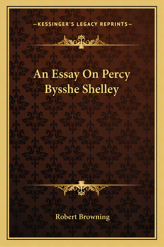 An Essay On Percy Bysshe Shelley, De Browning, Robert. Editorial Kessinger Pub Llc, Tapa Blanda En Inglés