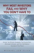 Comprar Why Most Investors Fail And Why You Don't Have To, De Michael Jon Allen. Editorial Iuniverse, Tapa Blanda En Inglés