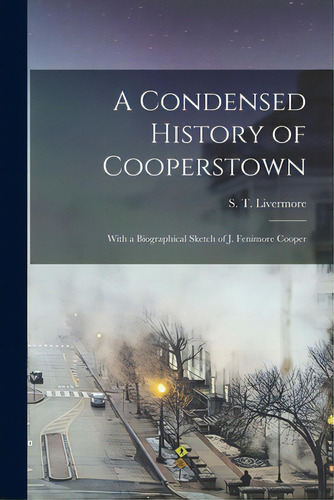 A Condensed History Of Cooperstown: With A Biographical Sketch Of J. Fenimore Cooper, De Livermore, S. T. (samuel Truesdale). Editorial Legare Street Pr, Tapa Blanda En Inglés