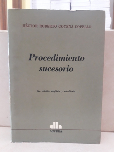 Derecho. Procedimiento Sucesorio (5ed) Héctor Goyena Copello