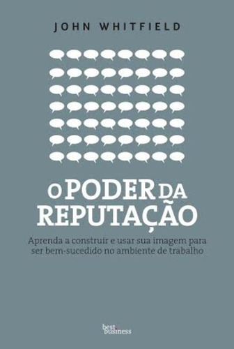 O poder da reputação: Aprenda a construir e usar sua imagem para ser bem-sucedido no ambiente de trabalho: Aprenda a construir e usar sua imagem para ser bem-sucedido no ambiente de trabalho, de Whitfield, John. Editora Best Seller Ltda, capa mole em português, 2014