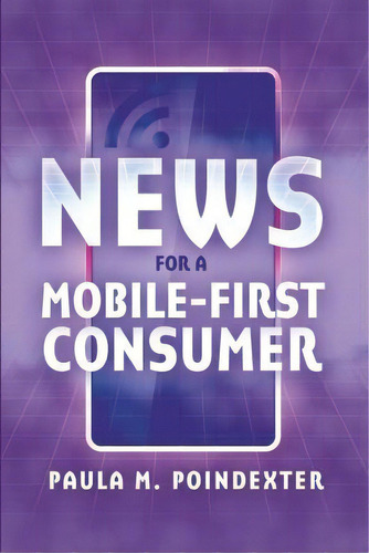 News For A Mobile-first Consumer, De Paula M. Poindexter. Editorial Peter Lang Publishing Inc En Inglés