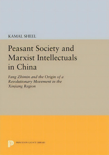 Peasant Society And Marxist Intellectuals In China : Fang Zhimin And The Origin Of A Revolutionar..., De Kamal Sheel. Editorial Princeton University Press, Tapa Blanda En Inglés