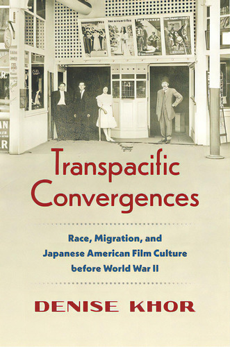 Transpacific Convergences: Race, Migration, And Japanese American Film Culture Before World War Ii, De Khor, Denise. Editorial Univ Of North Carolina Pr, Tapa Blanda En Inglés