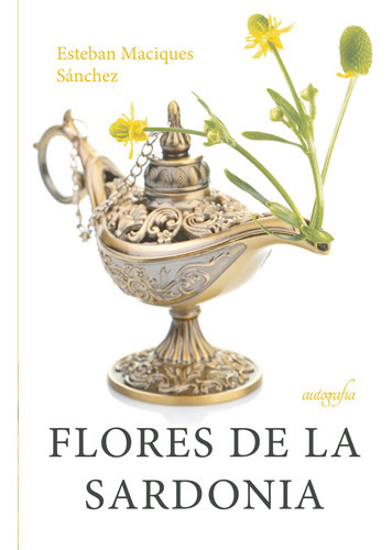 Flores De La Sardonia, De Maciques Sánchez , Esteban.., Vol. 1.0. Editorial Autografía, Tapa Blanda En Español, 2016