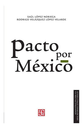 Pacto Por México, De Saúl López Noriega, Rodrigo Velázquez López Velarde. Editorial Fondo De Cultura Económica En Español