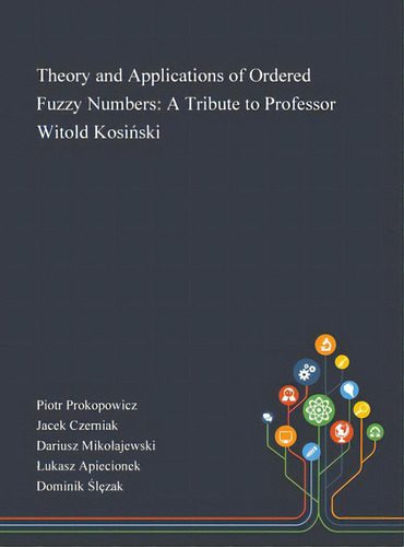Theory And Applications Of Ordered Fuzzy Numbers: A Tribute To Professor Witold Kosiski, De Piotr Prokopowicz. Editorial Saint Philip Street Pr, Tapa Dura En Inglés