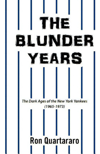 The Blunder Years: The Dark Ages Of The New York Yankees (1965-1973), De Quartararo, Ron. Editorial Xlibris Corp, Tapa Blanda En Inglés