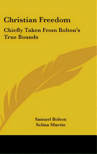 Christian Freedom: Chiefly Taken From Bolton's True Bounds, De Bolton, Samuel. Editorial Kessinger Pub Llc, Tapa Dura En Inglés