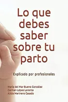 Comprar Lo Que Debes Saber Sobre Tu Parto: Explicado Por Profesional