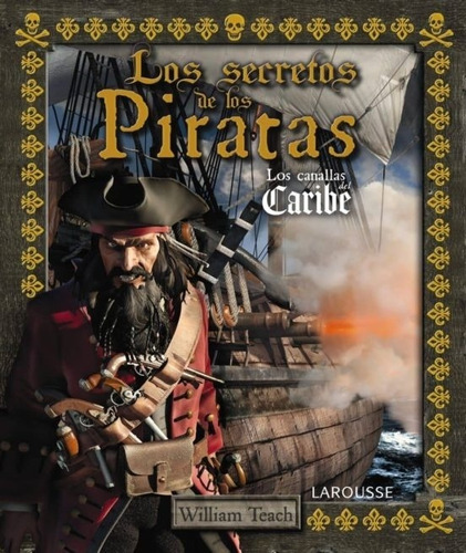 Secretos De Los Piratas, Los Los Canallas Del Caribe, De William Teach. Editorial Larousse, Edición 1 En Español