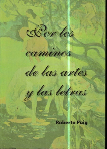 Por Los Caminos De Las Artes Y Las Letras Roberto Puig 