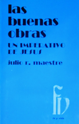 Las Buenas Obras: Un Imperactivo De Jesús - Julio R. Maestre