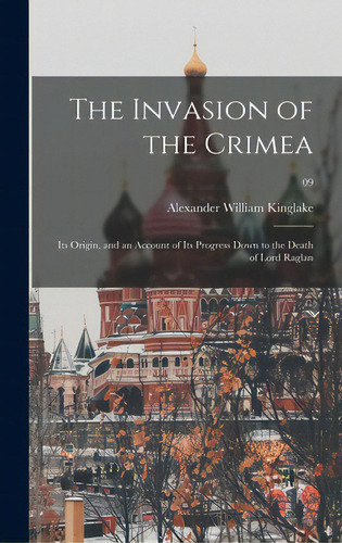 The Invasion Of The Crimea: Its Origin, And An Account Of Its Progress Down To The Death Of Lord ..., De Kinglake, Alexander William 1809-1891. Editorial Legare Street Pr, Tapa Dura En Inglés