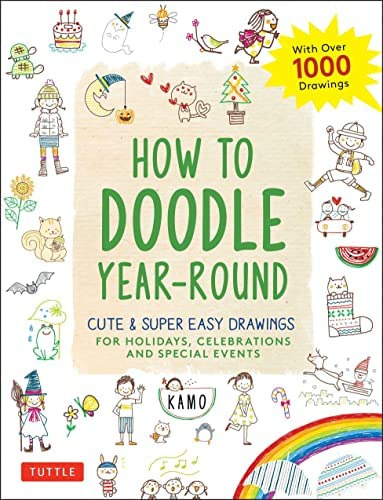 How To Doodle Year-round: Cute & Super Easy Drawings For Holidays, Celebrations And Special Events - With Over 1000 Drawings, De Kamo. Editorial Tuttle Publishing, Tapa Blanda En Inglés