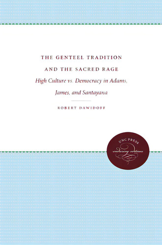 The Genteel Tradition And The Sacred Rage: High Culture Vs. Democracy In Adams, James, And Santayana, De Dawidoff, Robert. Editorial Univ Of North Carolina Pr, Tapa Blanda En Inglés
