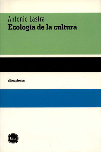 Ecologia De La Cultura, De Lastra, Antonio. Editorial Katz Editores, Tapa Blanda, Edición 1 En Español, 2008