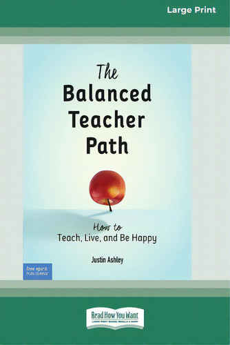 The Balanced Teacher Path: How To Teach, Live, And Be Happy [standard Large Print 16 Pt Edition], De Ashley, Justin. Editorial Readhowyouwant, Tapa Blanda En Inglés