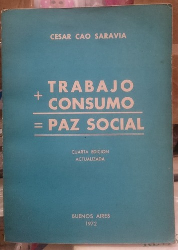 Trabajo Más Consumo Igual Paz Social - Cesar Cao Sarav&-.