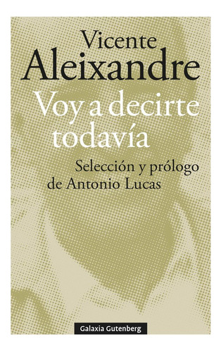 Voy A Decirte Todavia, De Aleixandre, Vicente. Editorial Galaxia Gutenberg, S.l., Tapa Blanda En Español