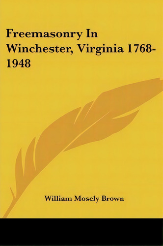 Freemasonry In Winchester, Virginia 1768-1948, De William Mosely Brown. Editorial Kessinger Publishing, Tapa Blanda En Inglés