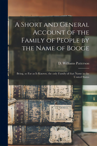 A Short And General Account Of The Family Of People By The Name Of Booge: Being, So Far As Is Kno..., De Patterson, D. Williams (david William. Editorial Legare Street Pr, Tapa Blanda En Inglés