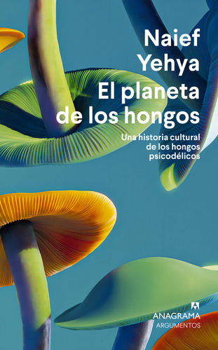El Planeta De Los Hongos: Una Historia Cultural De Los Hongos Psicodélicos, De Yehya, Naief., Vol. 1. Editorial Anagrama, Tapa Blanda En Español
