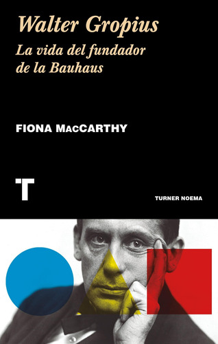 Walter Gropius, Vida Del Fundador De Bauhaus - Turner