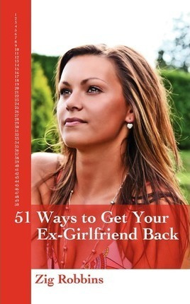 51 Ways To Get Your Ex-girlfriend Back - Zig Robbins (pap...