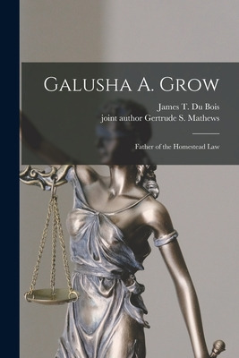 Libro Galusha A. Grow: Father Of The Homestead Law - Du B...