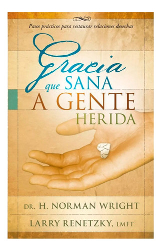 Gracia Que Sana A Gente Herida - Dr. H. Norman Wright 