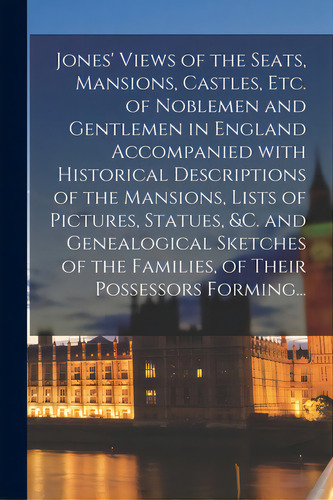 Jones' Views Of The Seats, Mansions, Castles, Etc. Of Noblemen And Gentlemen In England Accompani..., De Anonymous. Editorial Legare Street Pr, Tapa Blanda En Inglés