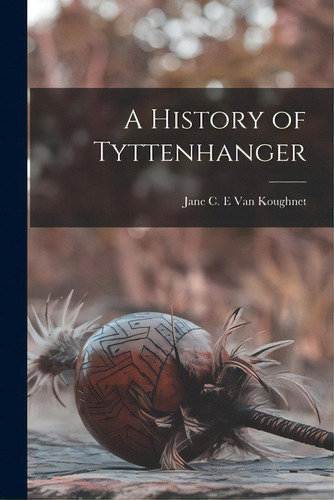 A History Of Tyttenhanger, De Van Koughnet, Jane C. E.. Editorial Legare Street Pr, Tapa Blanda En Inglés