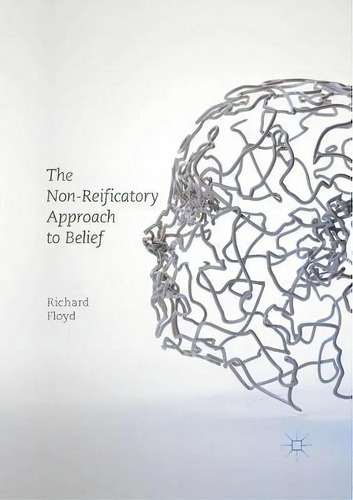 The Non-reificatory Approach To Belief, De Richard Floyd. Editorial Springer International Publishing Ag, Tapa Blanda En Inglés