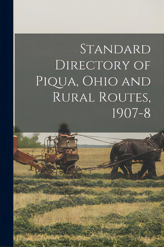 Standard Directory Of Piqua, Ohio And Rural Routes, 1907-8, De Anonymous. Editorial Legare Street Pr, Tapa Blanda En Inglés