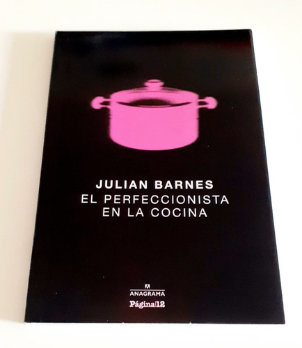 El Perfeccionista En La Cocina- Julián Barnes-  Anagrama