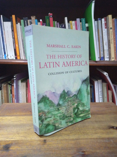 The History Of Latin America. Collision Of Cultures - Eakin