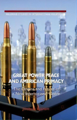 Great Power Peace And American Primacy : The Origins And Future Of A New International Order, De J. Baron. Editorial Palgrave Macmillan, Tapa Blanda En Inglés