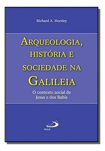 Arqueologia, História E Sociedade Na Galiléia, De Richard A. Horsley. Editora Paulus, Capa Mole Em Português, 2021
