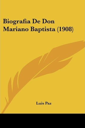 Libro Biografia De Don Mariano Baptista (1908) - Luis Paz