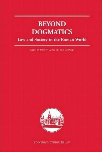 Beyond Dogmatics : Law And Society In The Roman World, De John W. Cairns. Editorial Edinburgh University Press, Tapa Dura En Inglés, 2007