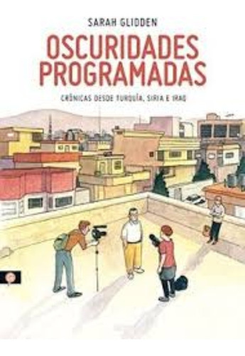 Oscuridades Programadas: Cronicas Desde Turquia, Siria E Ira