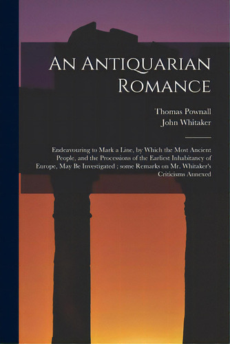 An Antiquarian Romance: Endeavouring To Mark A Line, By Which The Most Ancient People, And The Pr..., De Pownall, Thomas 1722-1805. Editorial Legare Street Pr, Tapa Blanda En Inglés