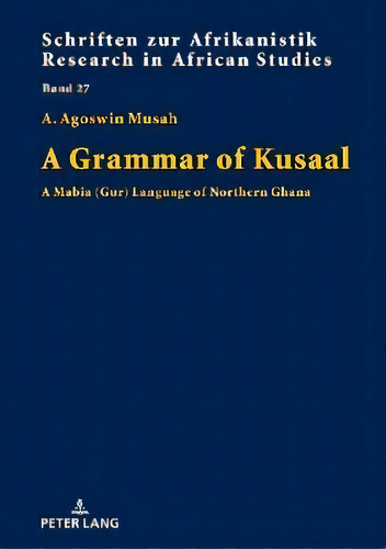 A Grammar Of Kusaal : A Mabia (gur) Language Of Northern Ghana, De Agoswin Musah. Schriften Zur Afrikanistik / Research In African Studies, Vol. 1. Editorial Peter Lang Ag, Tapa Dura En Inglés