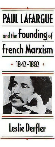 Paul Lafargue And The Founding Of French Marxism, 1842-1882, De Leslie Derfler. Editorial Harvard University Press, Tapa Dura En Inglés