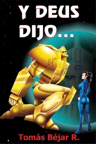 Y Deus Dijo..., De Tomas Bejar R. Editorial Createspace Independent Publishing Platform, Tapa Blanda En Español