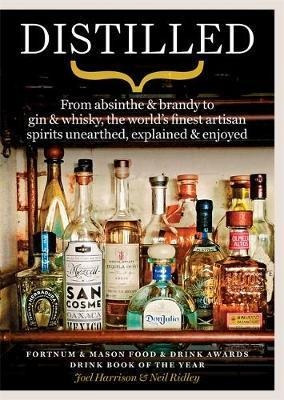 Distilled : From Absinthe  And  Brandy To Gin  And  Whisky,