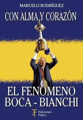 Con Alma Y Corazón El Fenomeno Boca - Bianchi - Rodriguez  