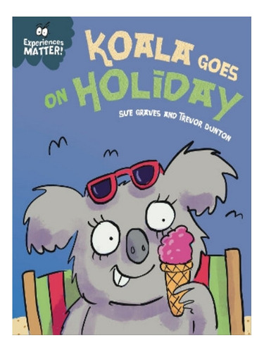 Experiences Matter: Koala Goes On Holiday - Sue Graves. Eb08