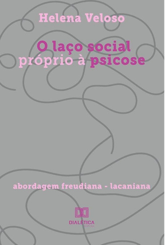 O Laço Social Próprio À Psicose, De Helena Cosma Da Graça Fonseca Veloso. Editorial Dialética, Tapa Blanda En Portugués, 2021